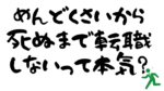 めんどくさがってる場合じゃない|転職活動をしない理由を潰します